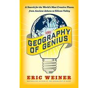 The Geography of Genius: A Search for the World's Most Creative Places from Ancient Athens to Silicon Valley