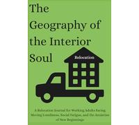 The Geography of the Interior Soul: A Relocation Journal for Working Adults Facing Moving Loneliness, Social Fatigue, and the Anxieties of New Beginnings