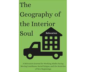 The Geography of the Interior Soul: A Relocation Journal for Working Adults Facing Moving Loneliness, Social Fatigue, and the Anxieties of New Beginnings