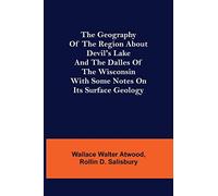 The Geography Of The Region About Devil's Lake And The Dalles Of The Wisconsin; With Some Notes On Its Surface Geology