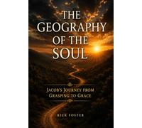 THE GEOGRAPHY OF THE SOUL: Jacob's Journey from Grasping to Grace
