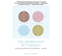 The Geography of Thought: How Asians and Westerners Think Differently...and Why