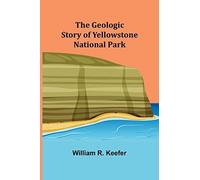 The Geologic Story Of Yellowstone National Park