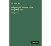 The geological evidence of the antiquity of man: in large print