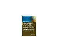 The Geology Of Iran: Tectonic, Magmatism And Metamorphism