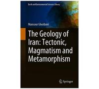The Geology Of Iran: Tectonic, Magmatism And Metamorphism