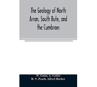 The Geology Of North Arran, South Bute, And The Cumbraes, With Parts Of Ayrshire And Kintyre (Sheet 21, Scotland.) The Description Of North Arran, South Bute, And The Cumbraes