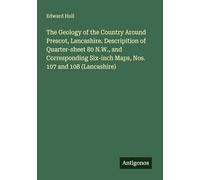 The Geology of the Country Around Prescot, Lancashire. Descripition of Quarter-sheet 80 N.W., and Corresponding Six-inch Maps, Nos. 107 and 108 (Lancashire)