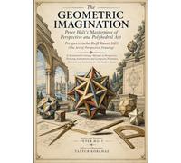The Geometric Imagination-Peter Halt's Masterpiece of Perspective and Polyhedral Art: Perspectivische Reiß Kunst (The Art of Perspective Drawing)-A ... Drawing Instruments, and Composite Polyhedra