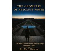 The Geometry of Absolute Power: The Marsh That Became the Mirror of Europe | Versailles 1661