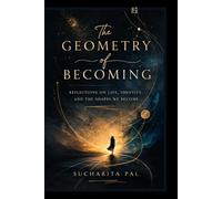 The Geometry Of Becoming: Reflections on Life, Identity, and the Shapes We Become