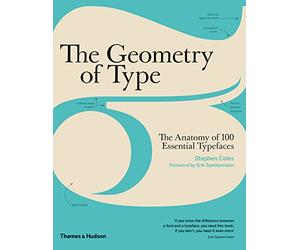 The Geometry of Type: The Anatomy of 100 Essential Typefaces