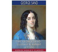 The George Sand- Gustave Flaubert Letters (Esprios Classics)