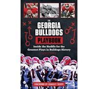 The Georgia Bulldogs Playbook: Inside the Huddle for the Greatest Plays in Bulldogs History