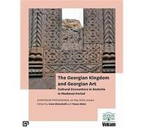 The Georgian Kingdom And Georgian Art - Cultural Encounters In Anatolia In Medieval Period, Symposium Proceedings, 15 May 2014, Ankara