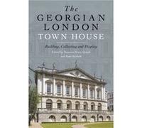 The Georgian London Town House: Building, Collecting and Display