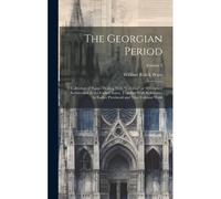 The Georgian Period; A Collection Of Papers Dealing With "Colonial" Or 18 Century Architecture In The United States, Together With References To Earlier Provincial And True Colonial Work; Volume 3