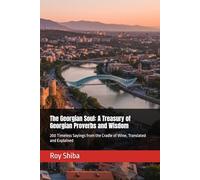 The Georgian Soul: A Treasury of Georgian Proverbs and Wisdom: 200 Timeless Sayings from the Cradle of Wine, Translated and Explained