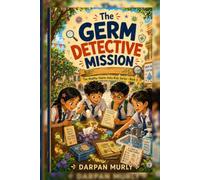 The Germ Detective Mission: A Healthy Habits Adventure About Hygiene, Kindness and Smart Prevention