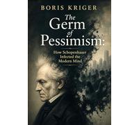 THE GERM OF PESSIMISM: HOW SCHOPENHAUER INFECTED THE MODERN MIND