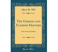 The German And Flemish Masters: In The National Gallery (Classic Reprint)
