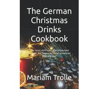 The German Christmas Drinks Cookbook: The most delicious and important recipes. For beginners and advanced and any diet
