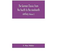 The German Classics From The Fourth To The Nineteenth Century; With Biographical Notices, Translations Into Modern German, And Notes (Volume I)