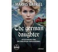 The German Daughter: Ein absolut fesselnder und herzergreifender Roman vor dem Hintergrund des Zweiten Weltkrieges von Marius Gabriel