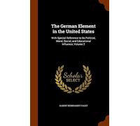 The German Element In The United States: With Special Reference To Its Political, Moral, Social, And Educational Influence, Volume 2