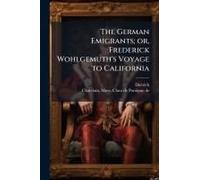 The German Emigrants; Or, Frederick Wohlgemuth's Voyage To California