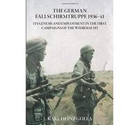 The German Fallschirmtruppe 1936-41: Its Genesis And Employment In The First Campaigns Of The Wehrmacht