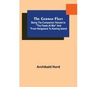 The German Fleet; Being The Companion Volume To "The Fleets At War" And "From Heligoland To Keeling Island