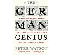 The German Genius: Europe's Third Renaissance, the Second Scientific Revolution and the Twentieth Century