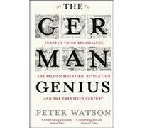 The German Genius: Europe's Third Renaissance, the Second Scientific Revolution and the Twentieth Century
