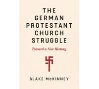 The German Protestant Church Struggle: Toward A New History