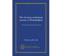 The German settlement society of Philadelphia: and its colony, Hermann, Missouri
