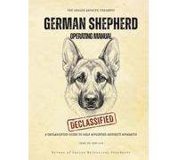 The German Shepherd Operating Manual: A Declassified Guide to Your Self-Appointed Security Apparatus: A Declassified Guide to Your Self-Appointed Security Apparatus