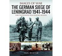 The German Siege of Leningrad, 1941-1944: Rare Photographs from Wartime Archives