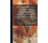 The German Soul In Its Attitude Towards Ethics And Christianity, The State And War