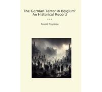 The German Terror in Belgium: An Historical Record (Classic Books)