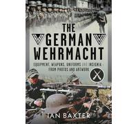 The German Wehrmacht Equipment, Weapons, Uniforms and Insignia - From photos and artwork - Baxter, Ian - Pen and Sword Military - ebook (ePub) - Livre