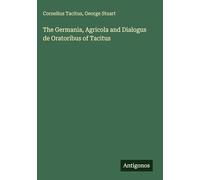 The Germania, Agricola and Dialogus de Oratoribus of Tacitus