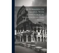 The Germania Of Tacitus, With Ethnological Dissertations And Notes: By R. G. Latham