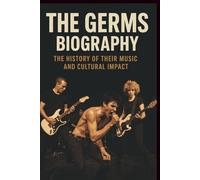 THE GERMS BIOGRAPHY: The History of Their Music and Cultural Impact