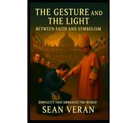 “THE GESTURE AND THE LIGHT”: “Between Faith and Symbolism” SIMPLICITY THAT EMBRACES THE WORLD
