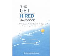 THE GET HIRED HANDBOOK: A Friendly and Practical Guide to Finding, Landing, and Negotiating Your Next Job