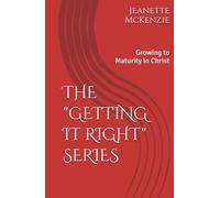 THE "GETTING IT RIGHT" SERIES: Growing to Maturity in Christ