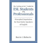 The Getting to Yes Guide for Esl Students and Professionals: Principled Negotiation for Non-native Speakers of English