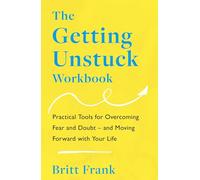 The Getting Unstuck Workbook: Practical Tools for Overcoming Fear and Doubt - and Moving Forward with Your Life