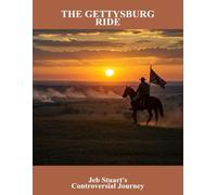 The Gettysburg Ride: Jeb Stuart'S Controversial Journey